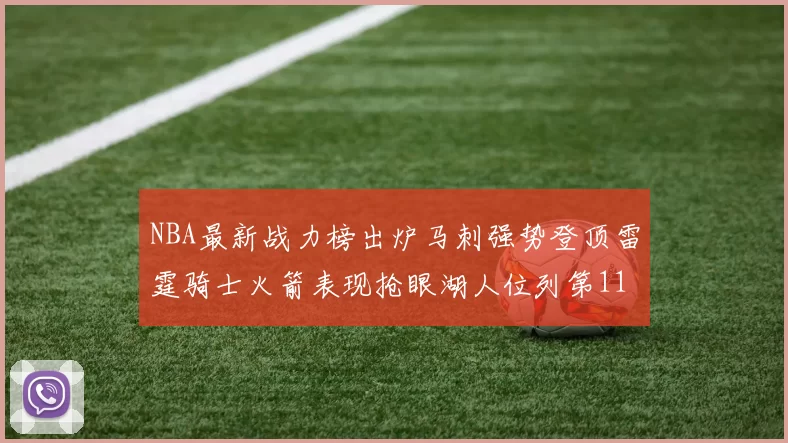 NBA最新战力榜出炉马刺强势登顶雷霆骑士火箭表现抢眼湖人位列第11
